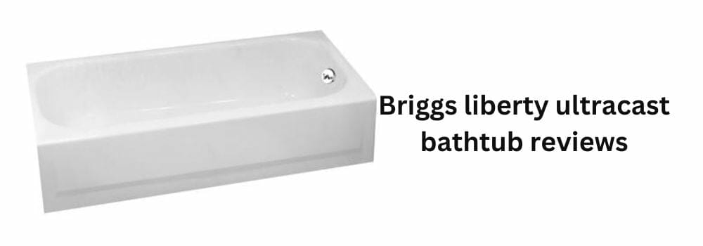 Briggs liberty ultracast bathtub reviews