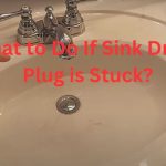 What to Do If Sink Drain Plug is Stuck